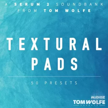 Tom Wolfe Textural Pads (Binaural Edition) for Serum 2