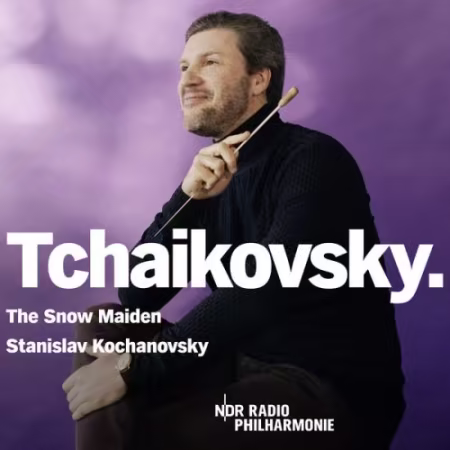 NDR Radiophilharmonie, Bella Adamova, Sergey Radchenko, Stanislav Kochanovsky – Tchaikovsky: The Snow Maiden (2026)